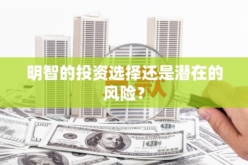 安岳明智的投资选择还是潜在的风险？