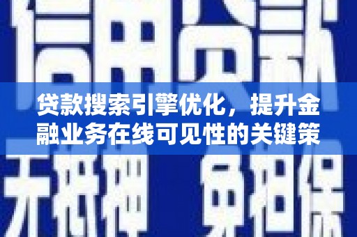 安岳贷款搜索引擎优化，提升金融业务在线可见性的关键策略