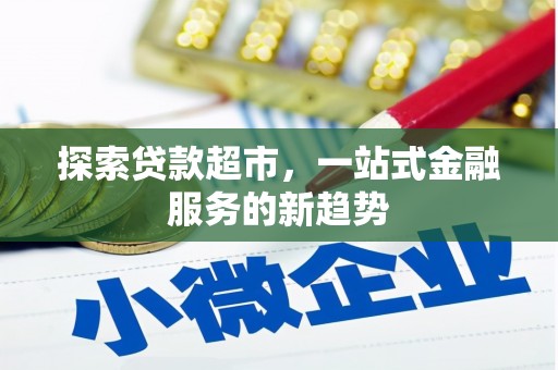安岳探索贷款超市，一站式金融服务的新趋势