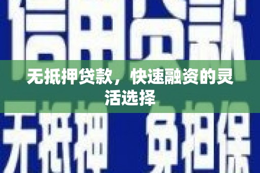 安岳无抵押贷款，快速融资的灵活选择
