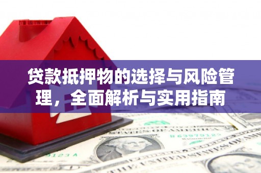 安岳贷款抵押物的选择与风险管理，全面解析与实用指南