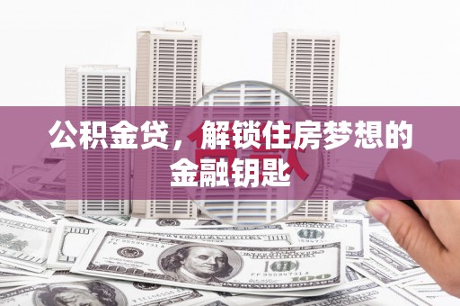 安岳公积金贷，解锁住房梦想的金融钥匙