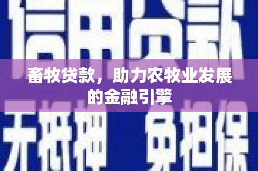 安岳畜牧贷款，助力农牧业发展的金融引擎