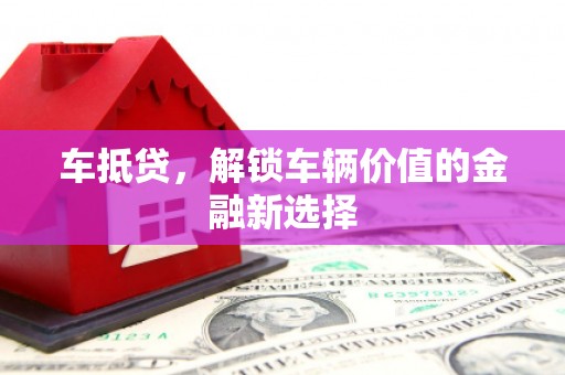 安岳车抵贷，解锁车辆价值的金融新选择