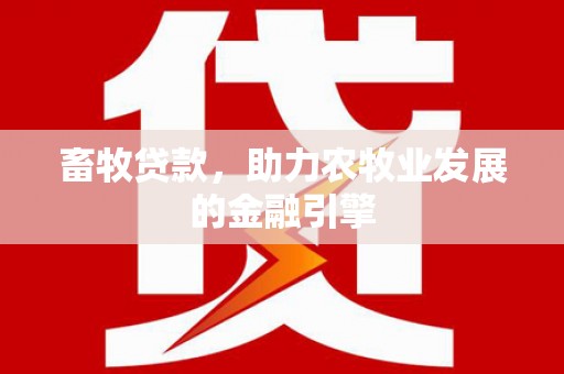 安岳畜牧贷款，助力农牧业发展的金融引擎
