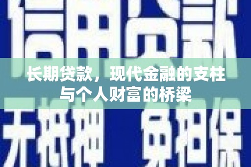 安岳长期贷款，现代金融的支柱与个人财富的桥梁
