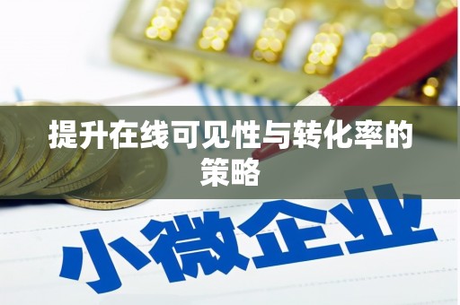 安岳提升在线可见性与转化率的策略