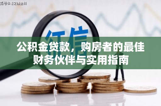 安岳公积金贷款，购房者的最佳财务伙伴与实用指南