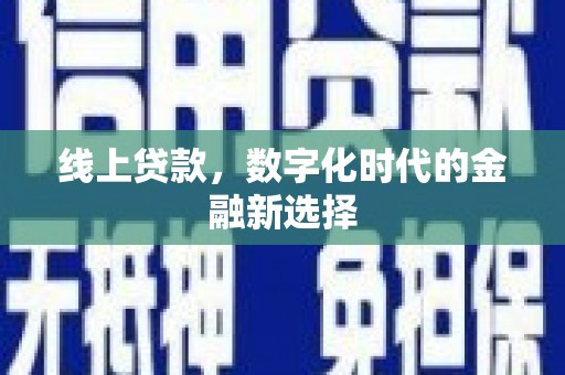 安岳线上贷款，数字化时代的金融新选择