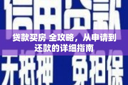 安岳贷款买房 全攻略，从申请到还款的详细指南