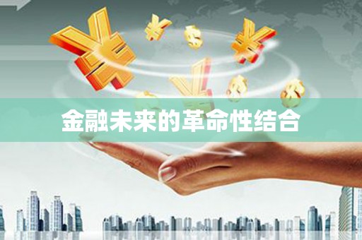 安岳金融未来的革命性结合